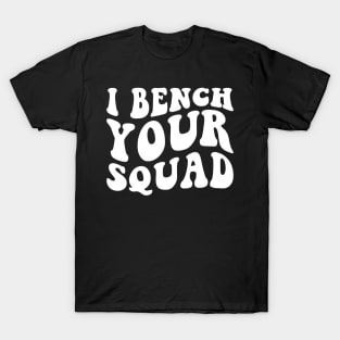I Bench your Squad T-Shirt